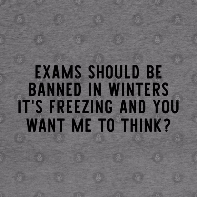 exams should be banned in winters it's freezing and you want me to think by rlx666